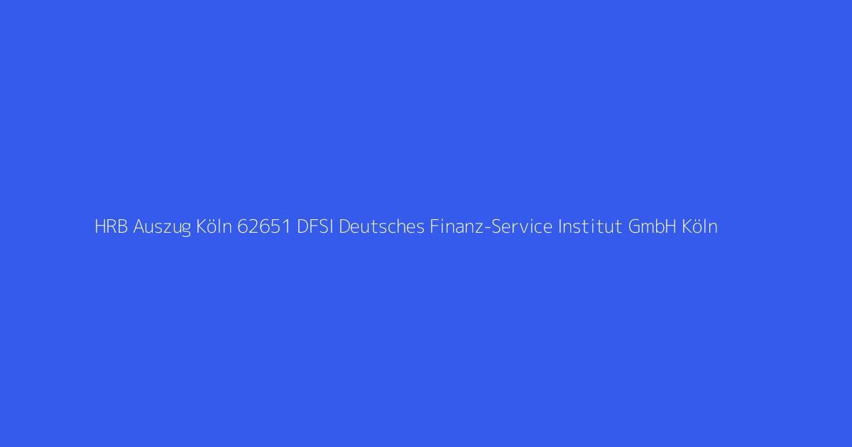HRB Auszug Köln 62651 DFSI Deutsches Finanz-Service Institut GmbH Köln